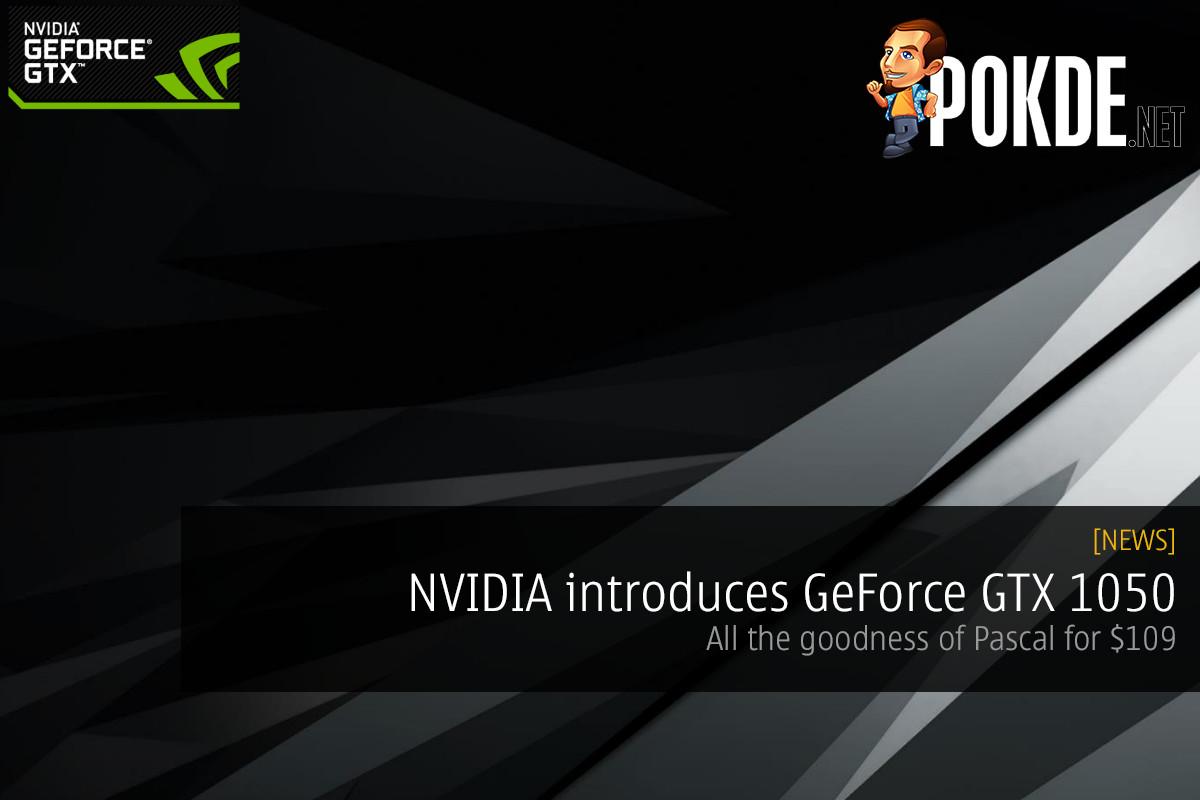 NVIDIA introduces GeForce GTX 1050 — all the goodness of Pascal for $109 32