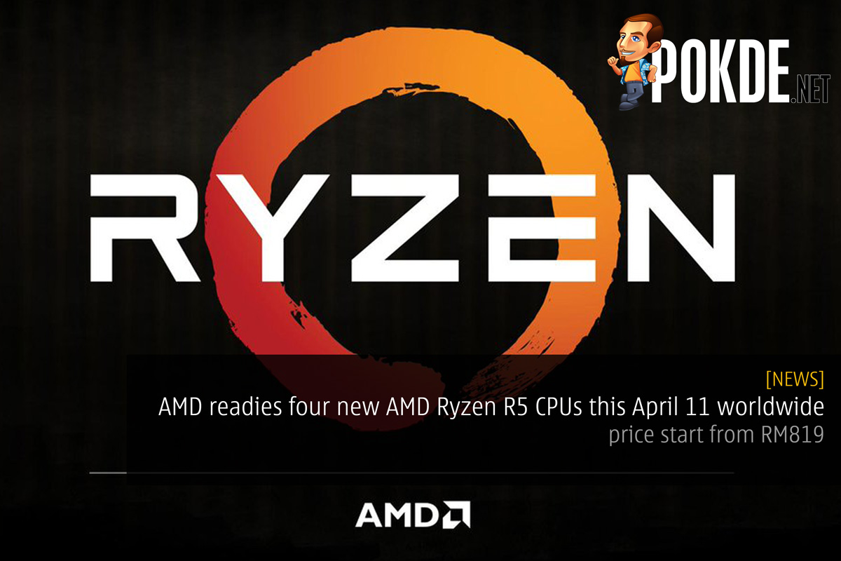 AMD readies four new AMD Ryzen R5 CPUs this April 11 worldwide - prices start from RM819 30