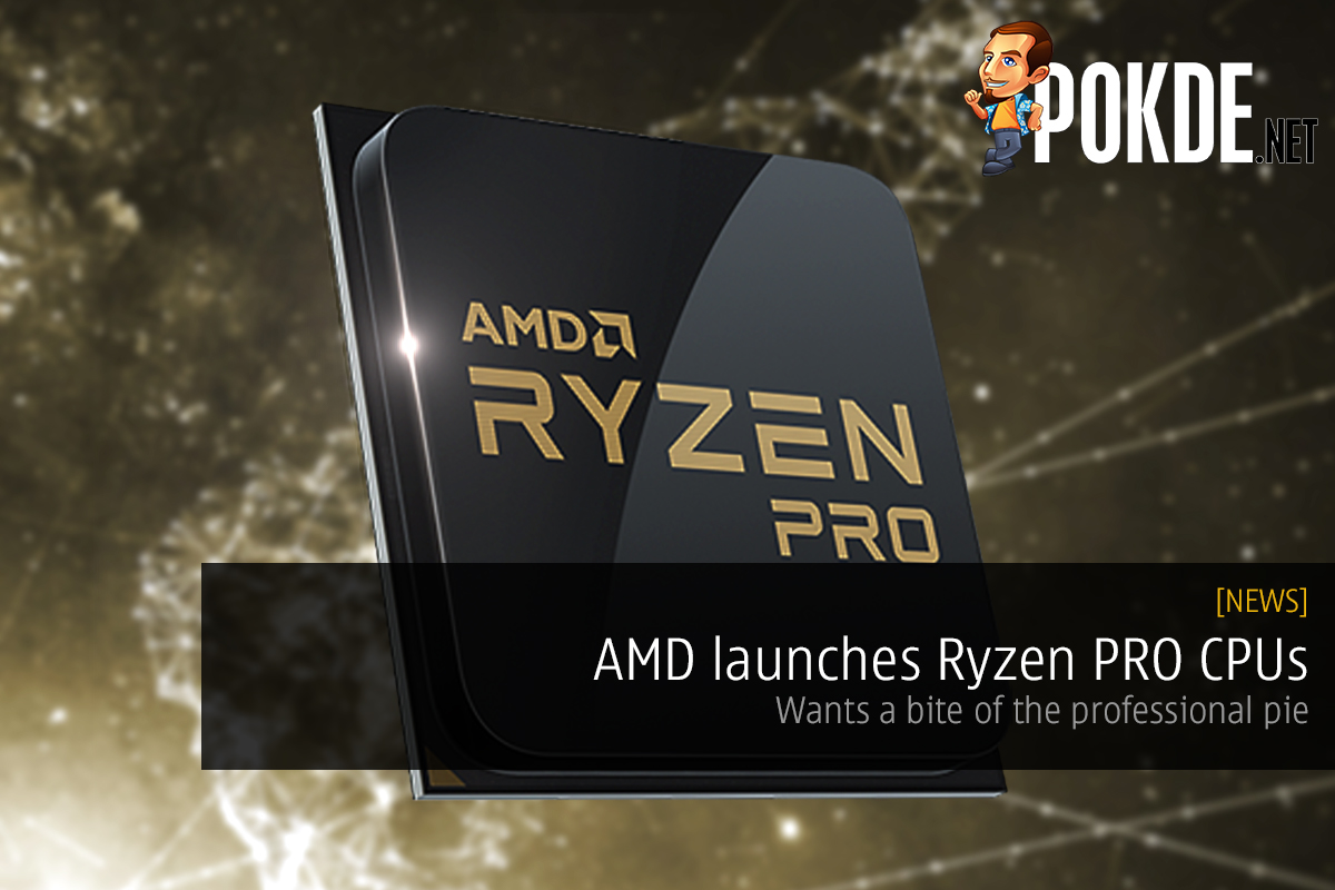 AMD launches Ryzen PRO CPUs; wants a bite of the professional pie 28