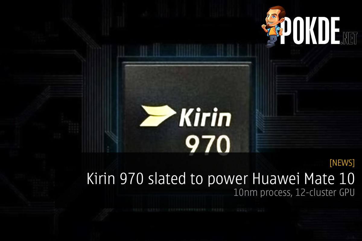 Kirin 970 slated to power Huawei Mate 10; 10nm process, 12-cluster GPU 20