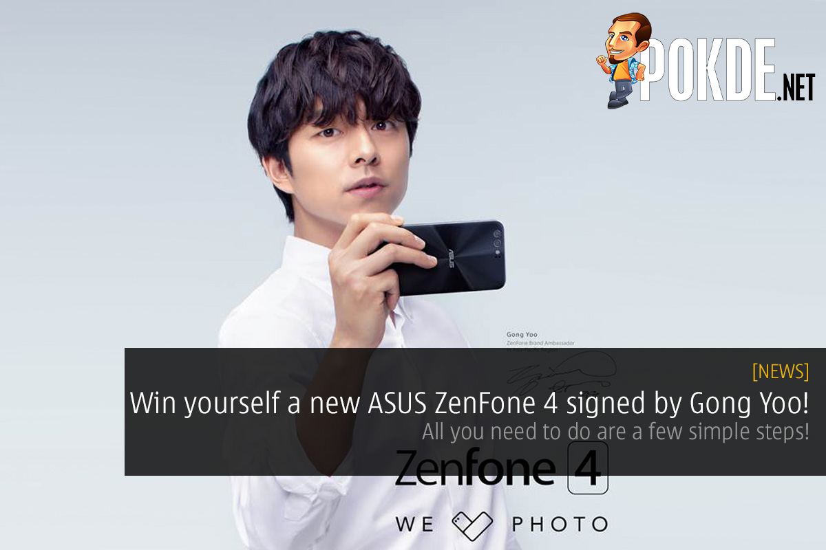 Win yourself a new ASUS ZenFone 4 signed by Gong Yoo! All you need to do are a few simple steps! 30