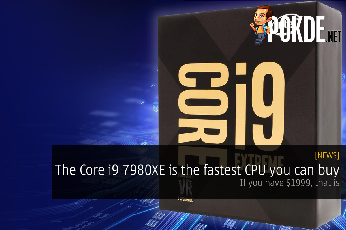 The Intel Core i9 7980XE is the fastest CPU you can buy; if you have $1999, that is 60