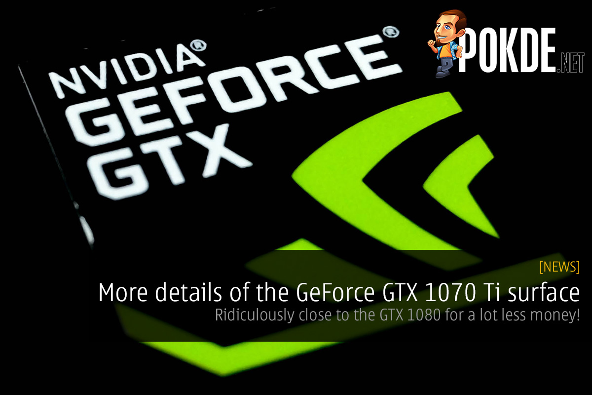 More details of the GeForce GTX 1070 Ti surface; ridiculously close to the GTX 1080 for a lot less money! 35