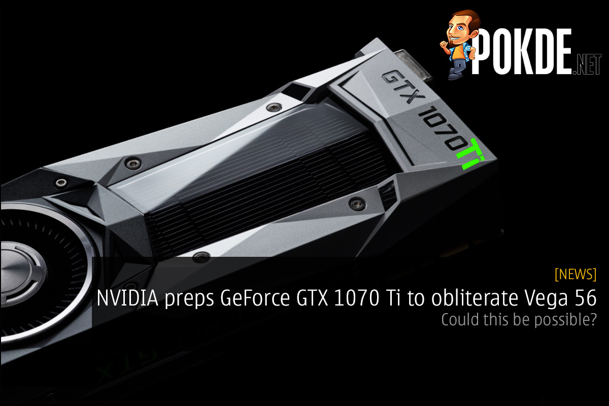 NVIDIA preps GeForce GTX 1070 Ti to obliterate Vega 56; could this be possible? 40