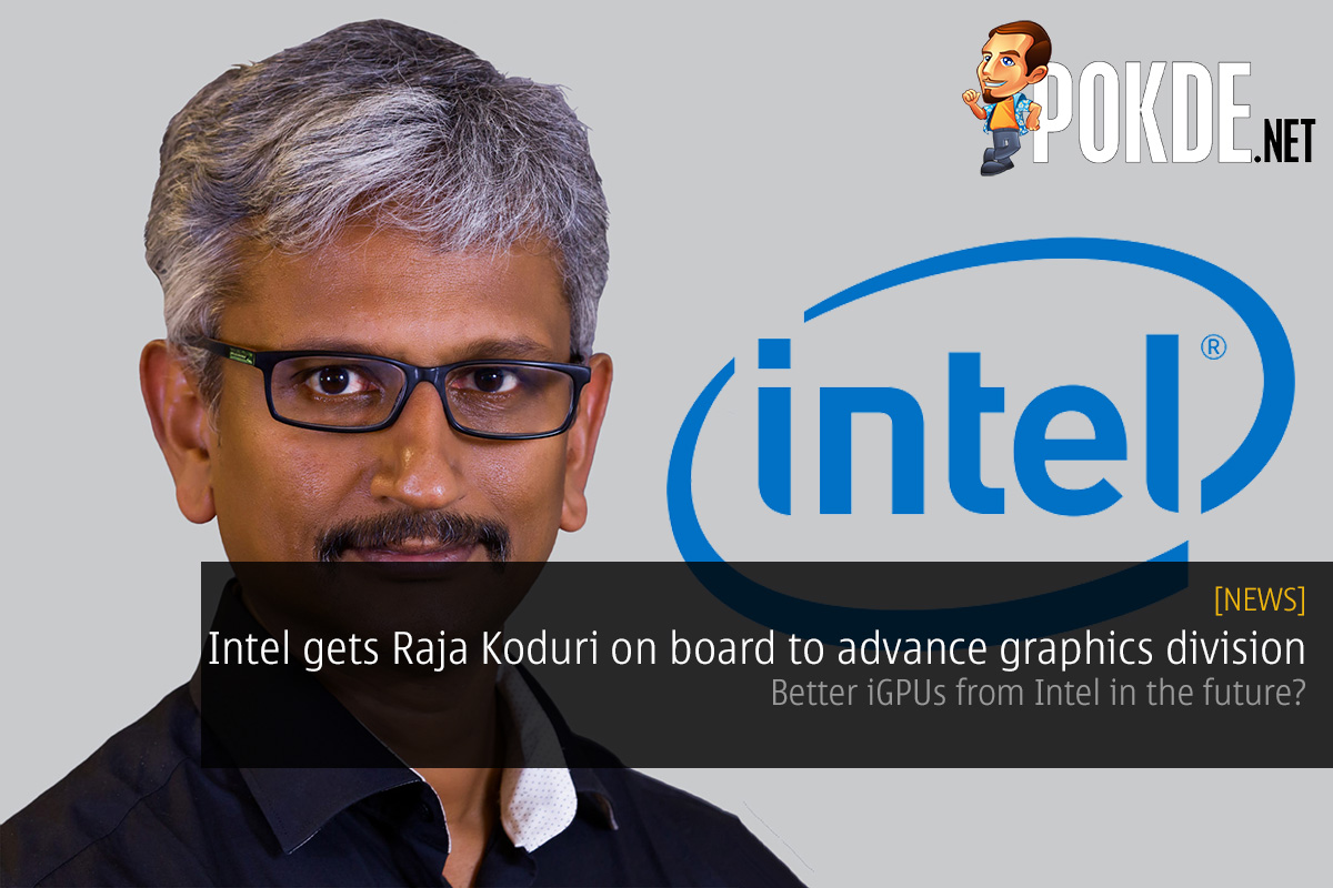 Intel gets Raja Koduri on board to advance graphics division; better iGPUs in the future? 33