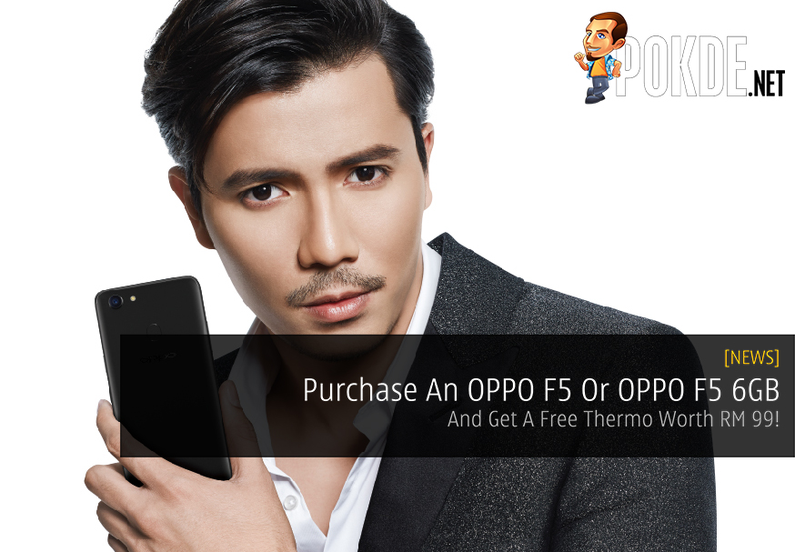 Get An OPPO F5 Or OPPO F5 6GB And Get A Free Thermo Worth RM 99! 20