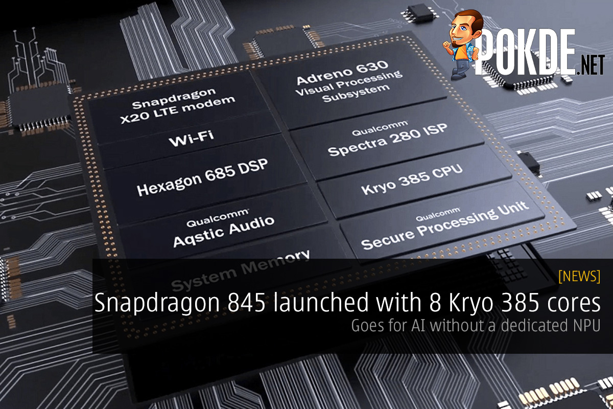 Snapdragon 845 launched with 8 Kryo 385 cores; goes for AI without a dedicated NPU 25