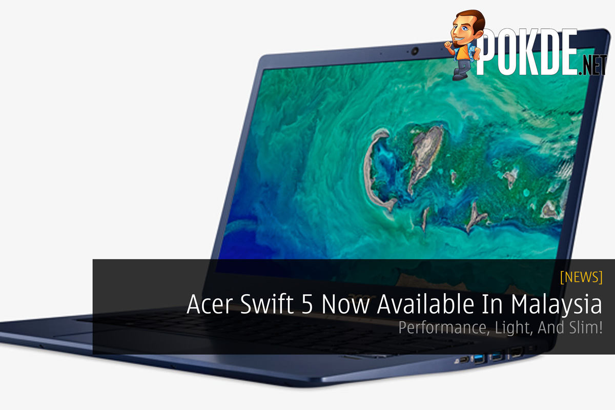 Acer Swift 5 Now Available In Malaysia - Performance, Light, And Slim! 23