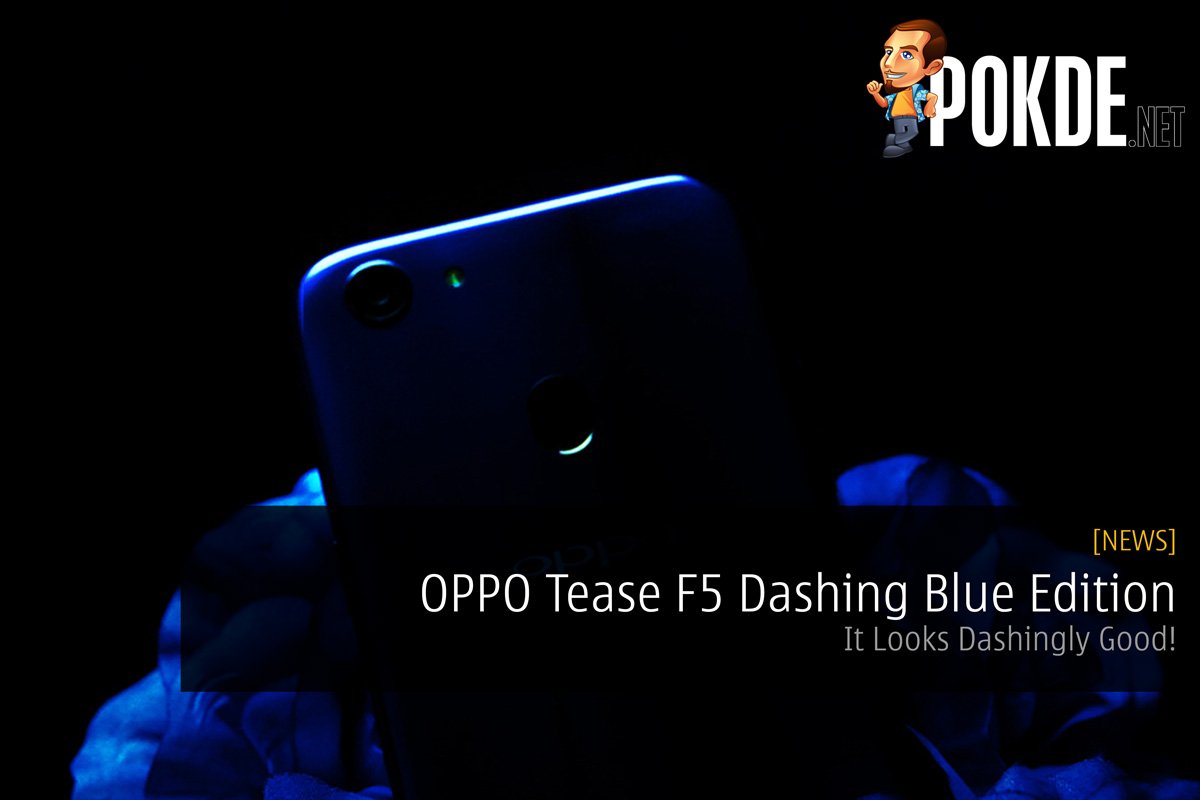 OPPO Tease F5 Dashing Blue Edition - It Looks Dashingly Good! 29