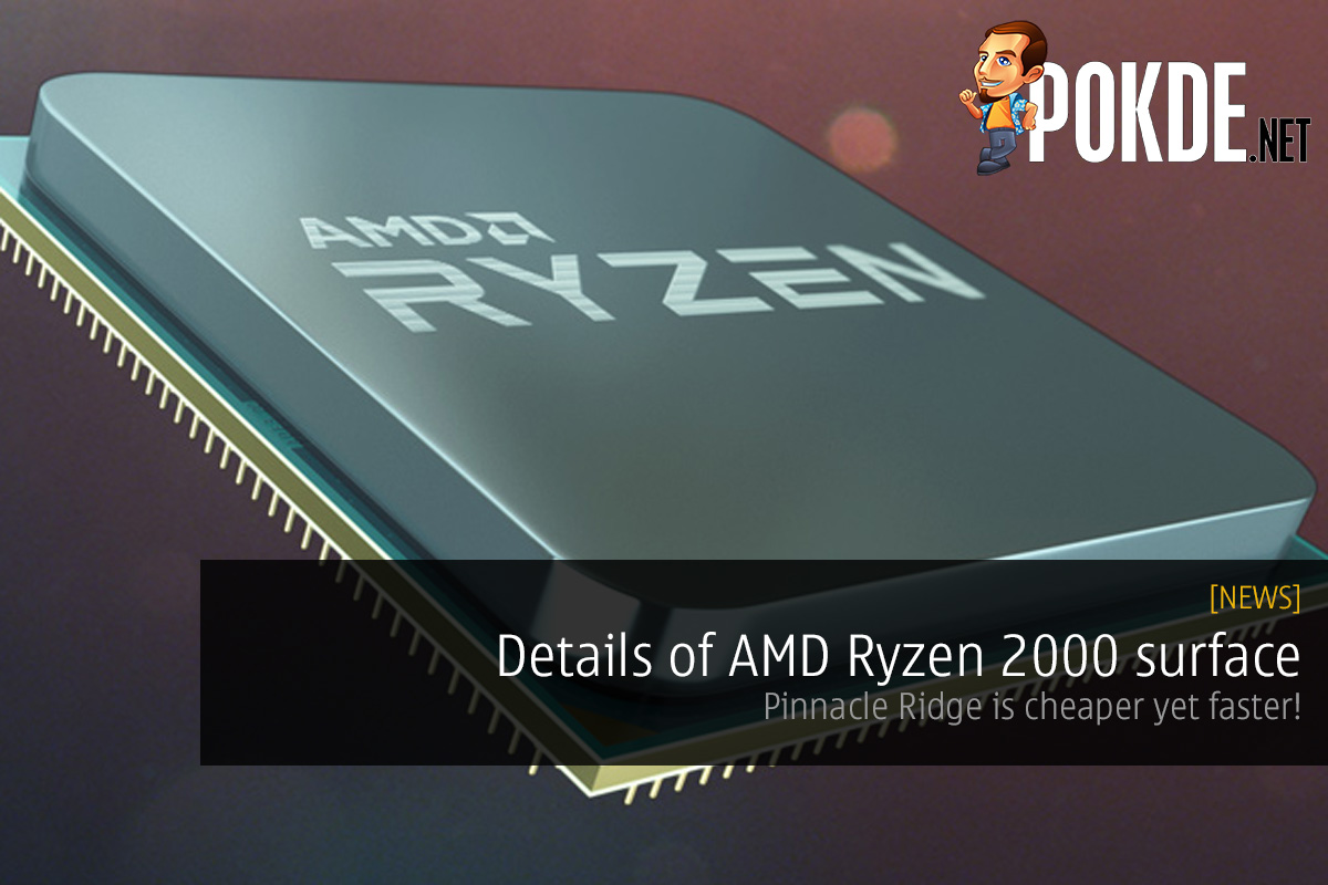 Details of AMD Ryzen 2000 surface — Pinnacle Ridge is cheaper yet faster! 22