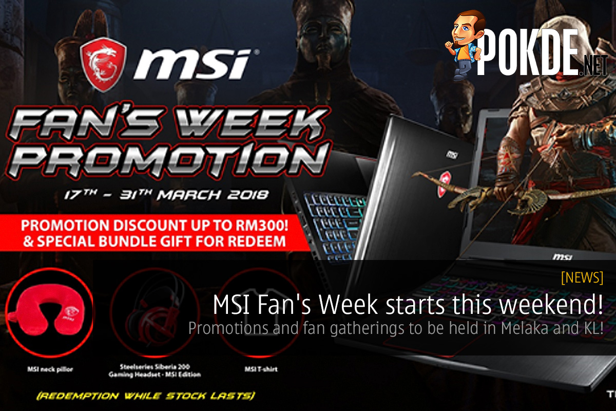 MSI Fan's Week starts this weekend! Promotions and fan gatherings to be held in Melaka and KL! 20