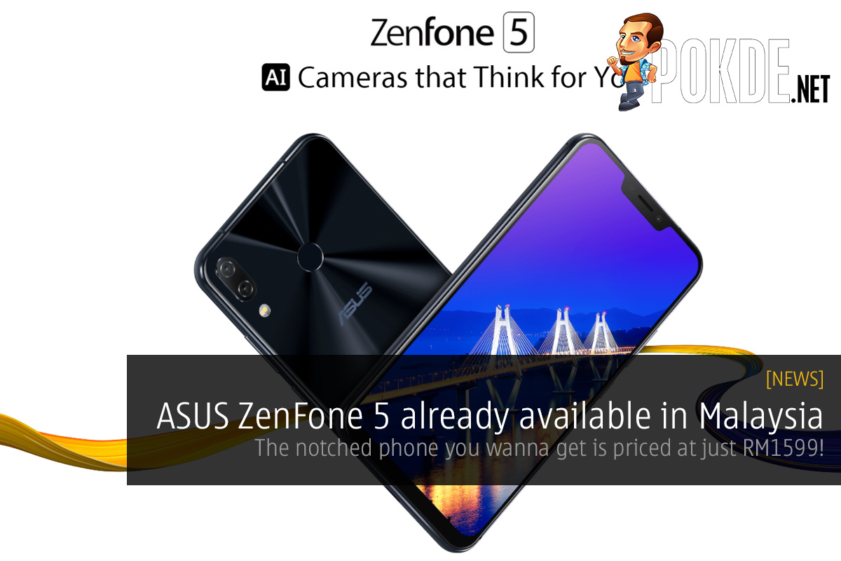 ASUS ZenFone 5 already available in Malaysia — the notched phone you wanna get is priced at just RM1599! 32