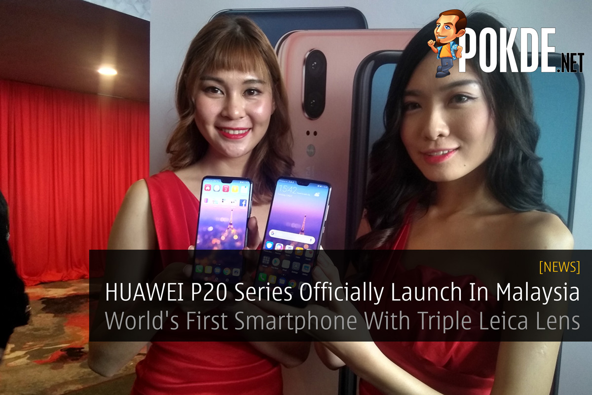 [UPDATE 3] HUAWEI P20 Series Officially Launch In Malaysia - World's First Smartphone With Triple Leica Lens 23