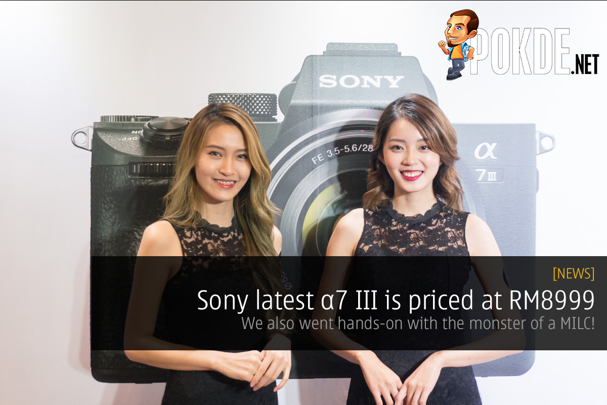 Sony latest α7 III is priced at RM8999 — we also went hands-on with this monster of a MILC! 34