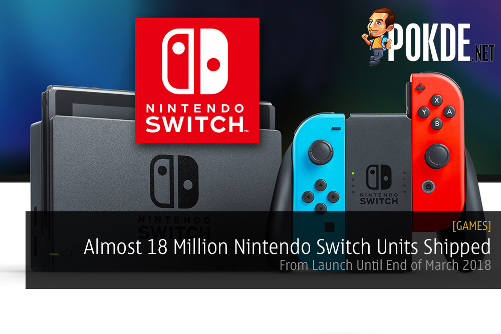 Almost 18 Million Nintendo Switch Units Shipped - From Launch Until End of March 2018 26