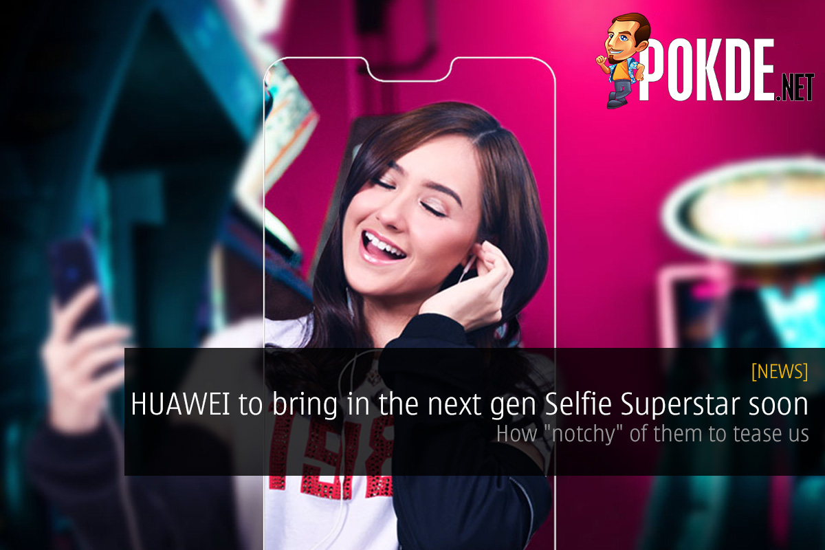 HUAWEI to bring in the next gen Selfie Superstar soon — how "notchy" of them to tease us 35