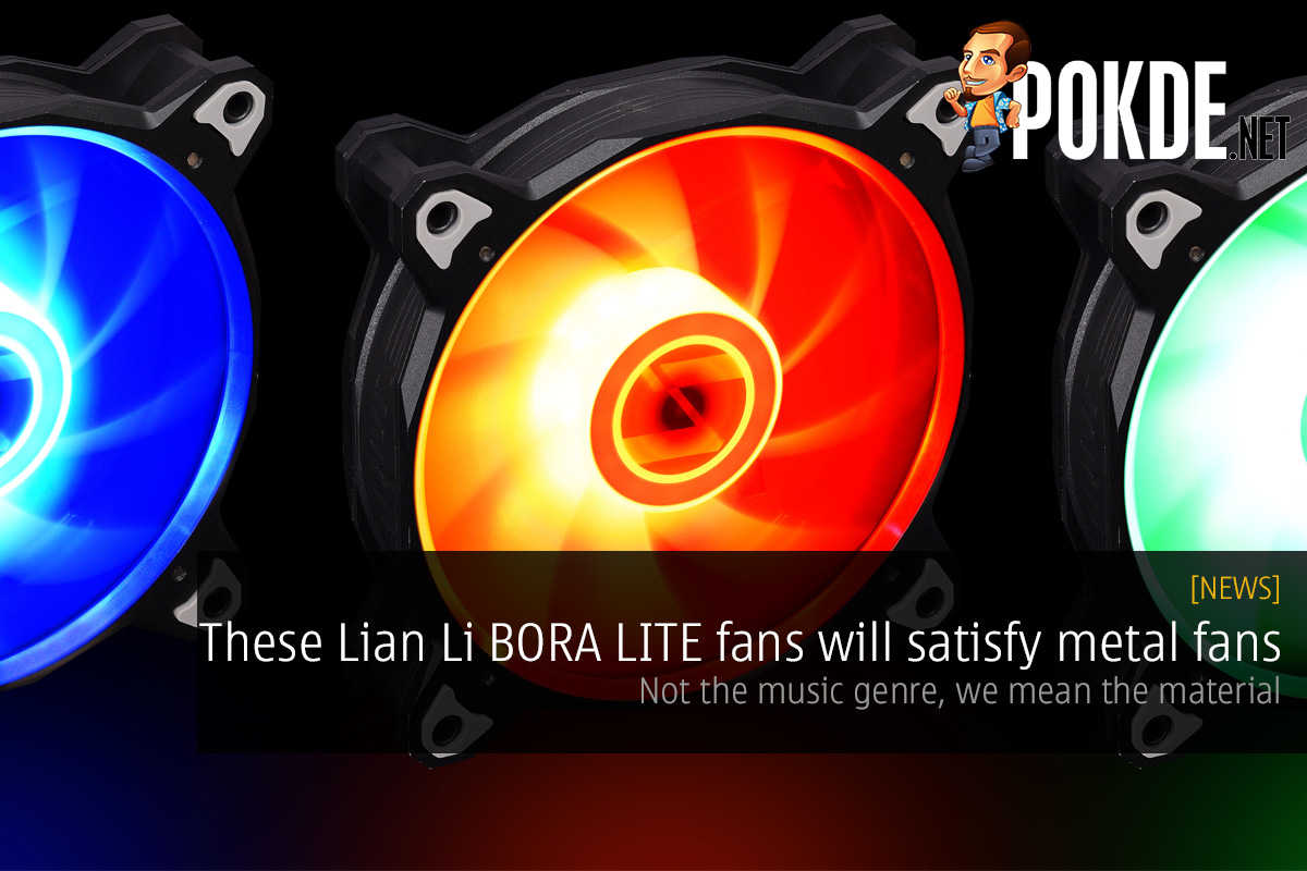 These Lian Li BORA LITE fans will satisfy metal fans — not the music genre, we mean the material 22