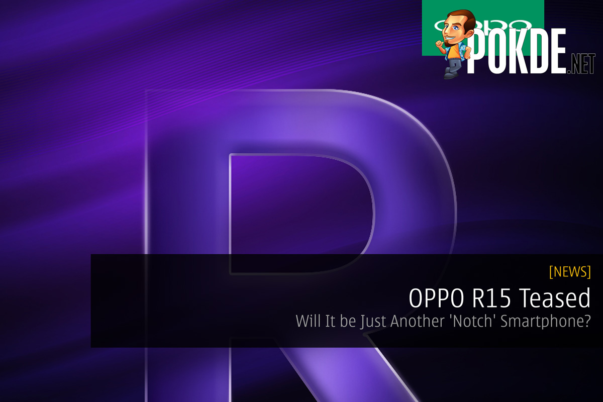 [Update 1] OPPO R15 Teased - Will It be Just Another 'Notch' Smartphone? 31