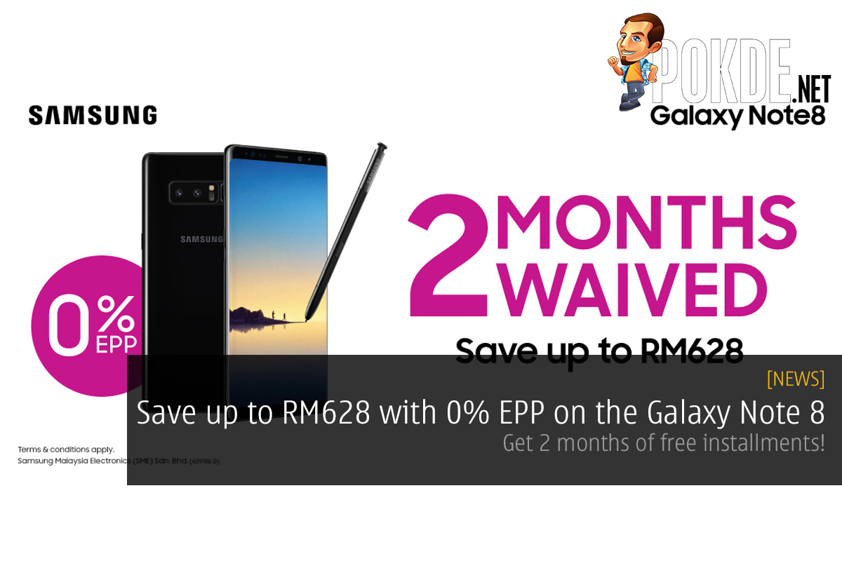 Save up to RM628 with 0% EPP on the Galaxy Note 8 — get 2 months of free installments! 45