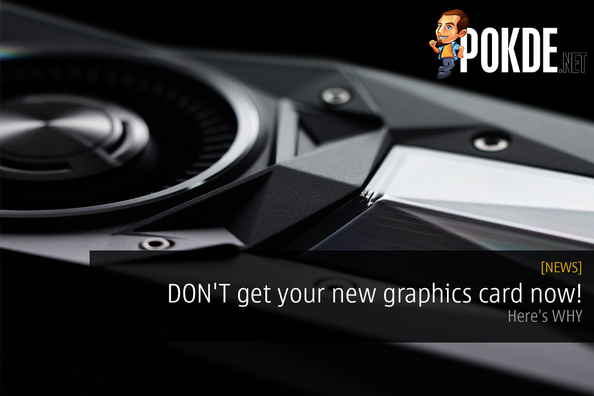 DON'T get your new graphics card now! Here's WHY 46