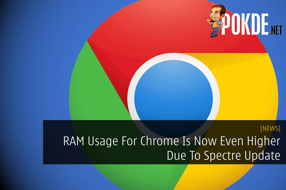 RAM Usage For Chrome Is Now Even Higher Due To Spectre Update 36