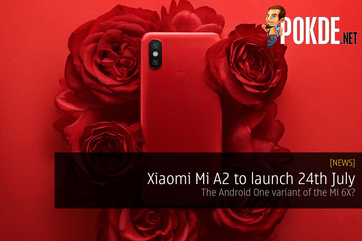 Xiaomi Mi A2 to launch 24th July — the Android One variant of the Mi 6X? 24