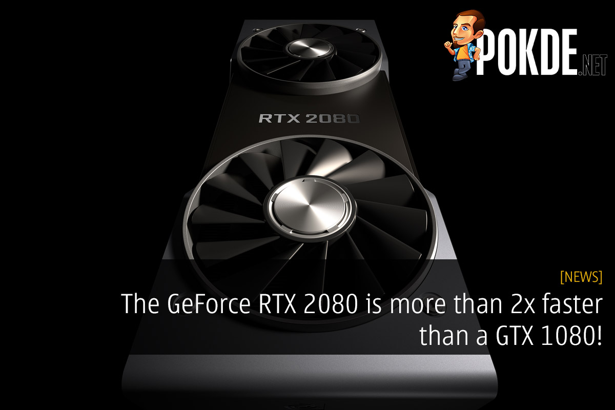 The GeForce RTX 2080 is more than 2x faster than a GTX 1080! 31