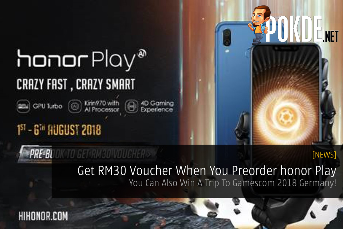 Get RM30 Voucher When You Preorder honor Play  — You Can Also Win A Trip To Gamescom 2018 Germany! 28