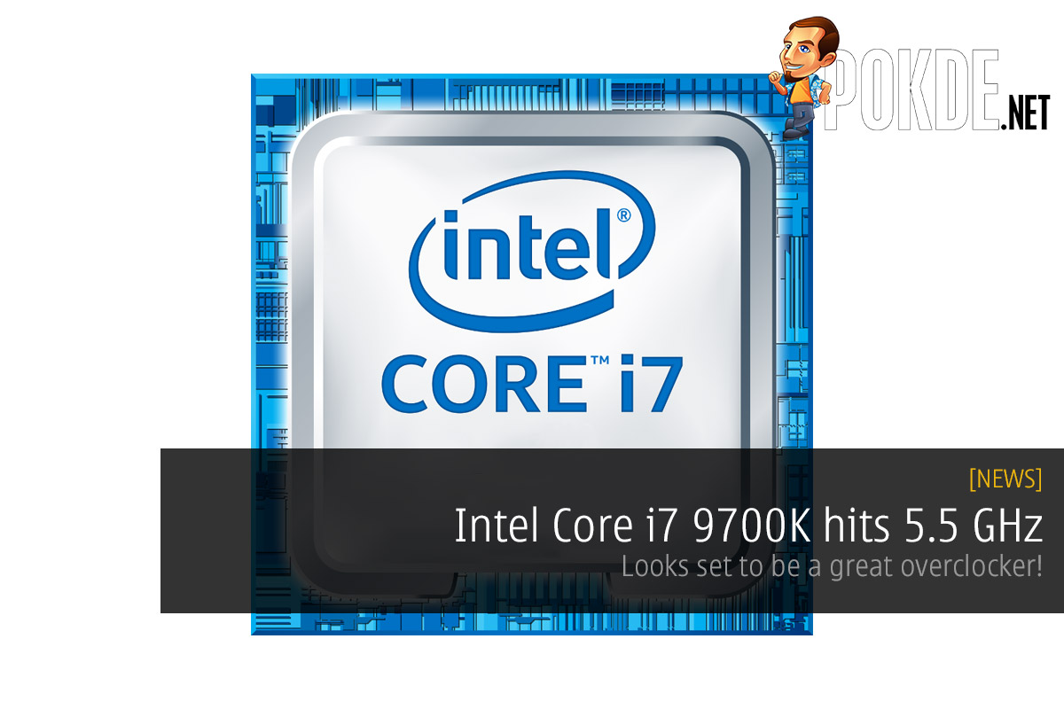 Intel Core i7 9700K hits 5.5 GHz — looks set to be a great overclocker! 30