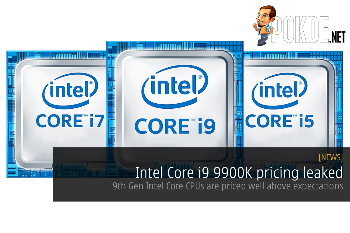 Intel Core i9 9900K pricing leaked — 9th Generation Intel Core CPUs are priced well above expectations 38