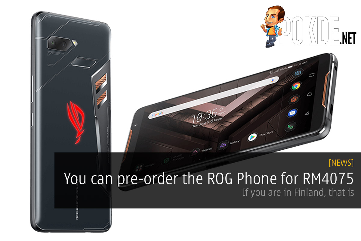 You can pre-order the ROG Phone for RM4075 — if you are in Finland, that is 38