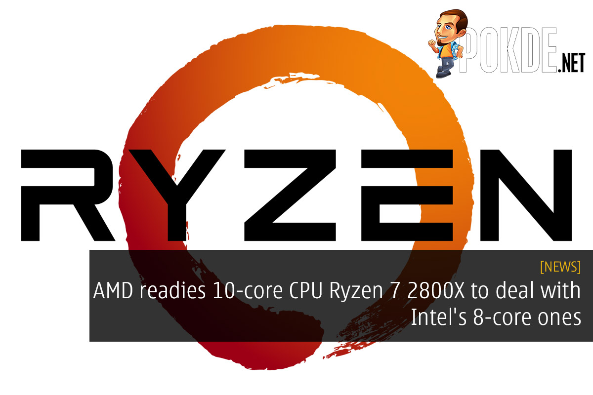 AMD readies 10-core CPU Ryzen 7 2800X to deal with Intel's 8-core ones 33
