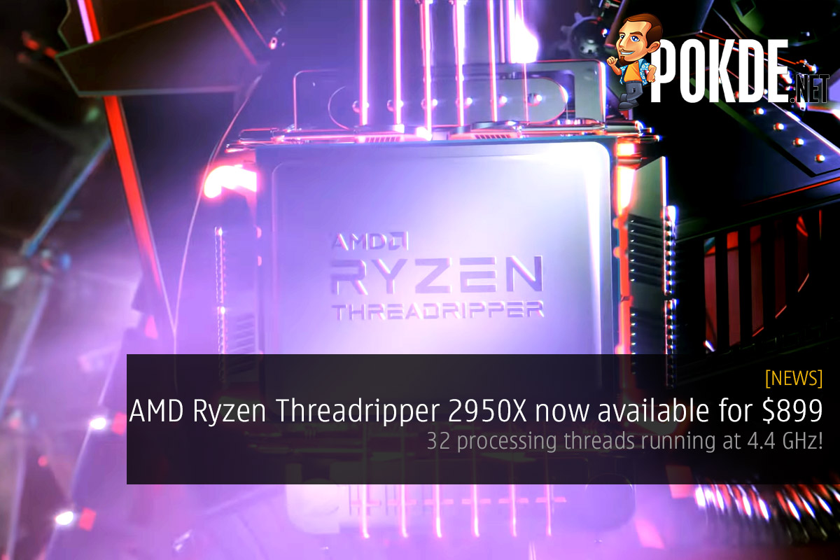 AMD Ryzen Threadripper 2950X now available for $899 — 32 processing threads running at 4.4 GHz! 30