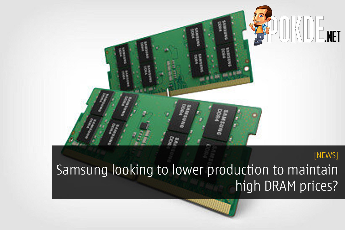 Samsung looking to lower production to maintain high DRAM prices? 28