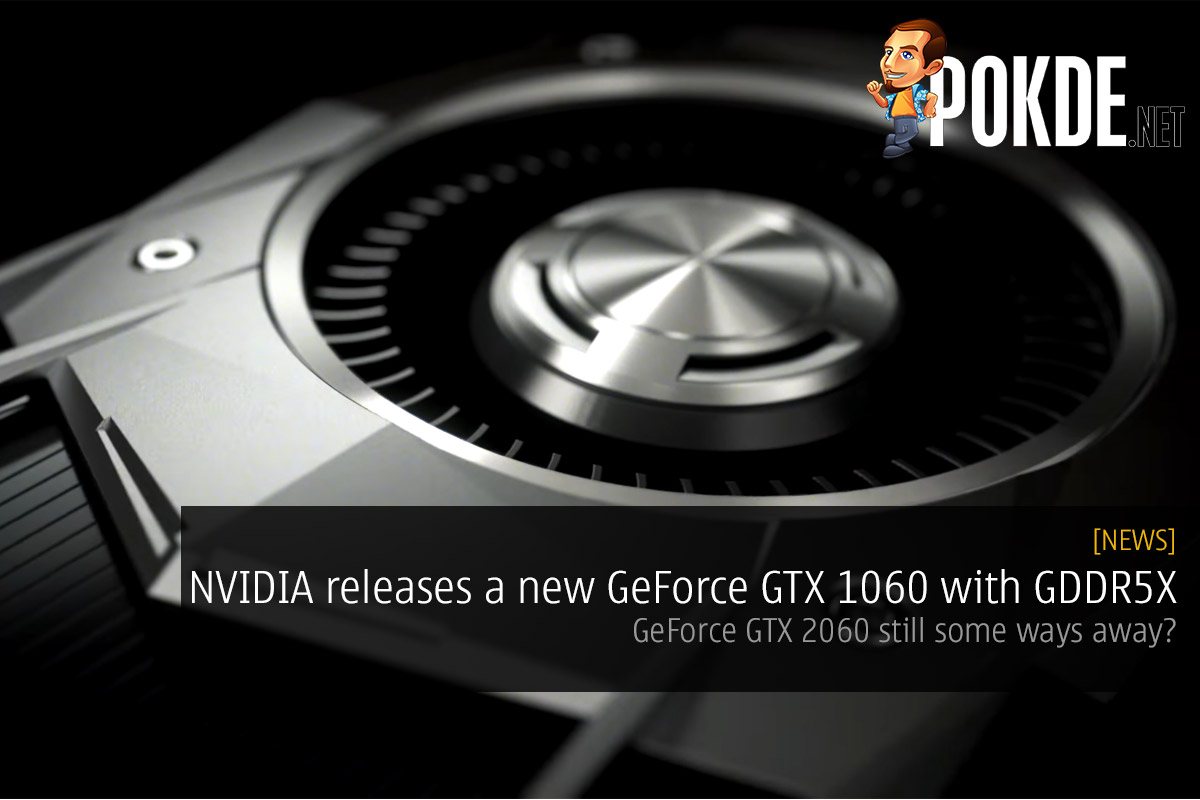 NVIDIA releases a new GeForce GTX 1060 with GDDR5X — GeForce GTX 2060 still some ways away? 36