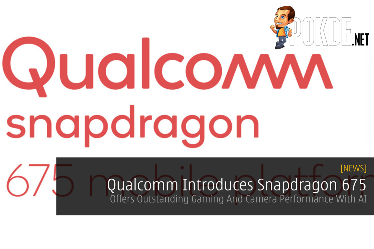 Qualcomm Introduces Snapdragon 675 — Offers Outstanding Gaming And Camera Performance With AI 30