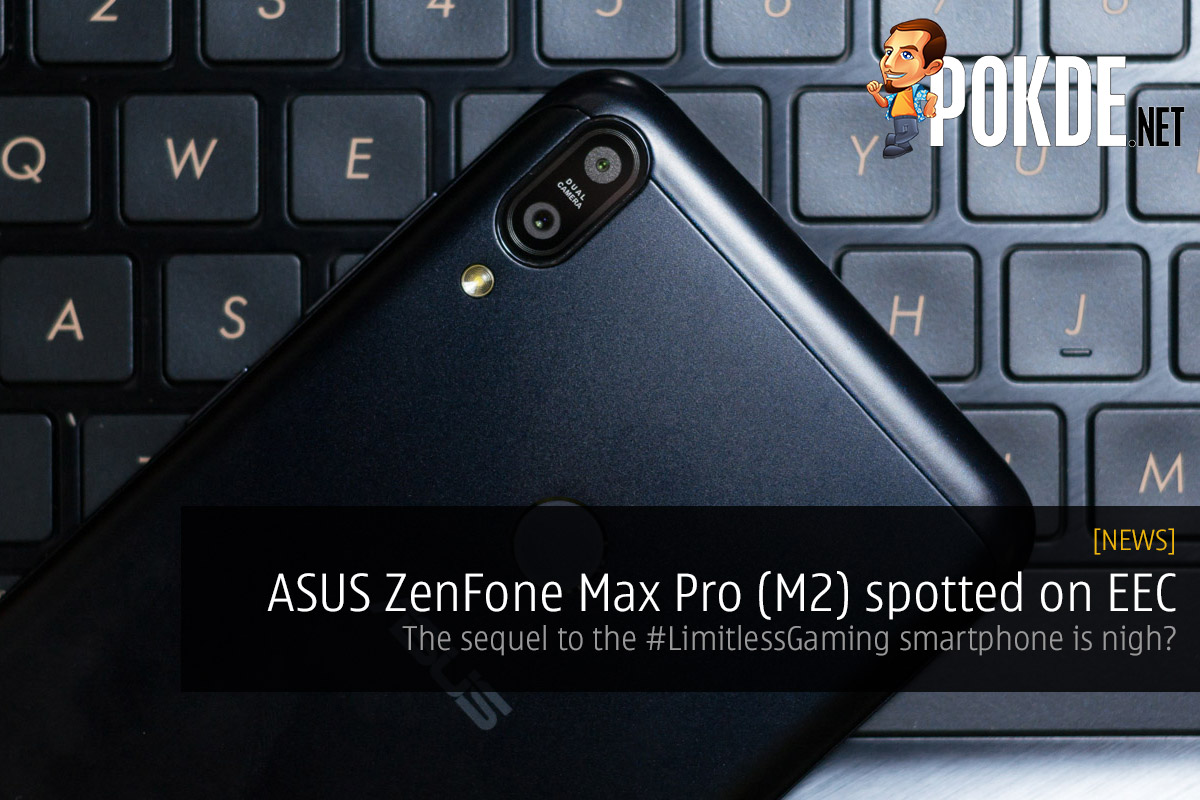 ASUS ZenFone Max Pro (M2) spotted on EEC — the sequel to the #LimitlessGaming smartphone is nigh? 22