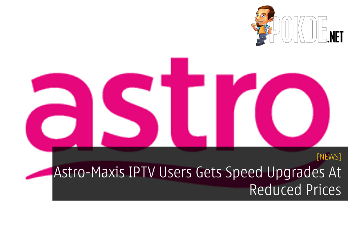 Astro-Maxis IPTV Users Gets Speed Upgrades At Reduced Prices 30