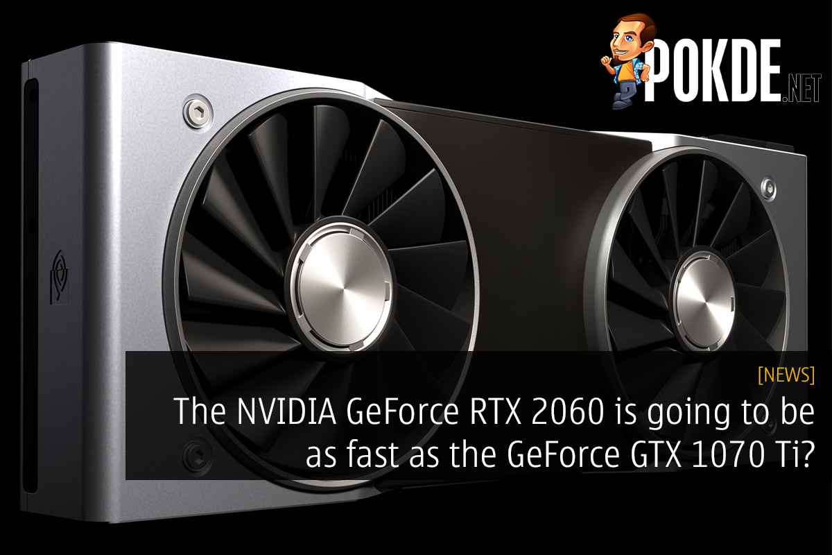 The NVIDIA GeForce RTX 2060 is going to be as fast as the GeForce GTX 1070 Ti? 27