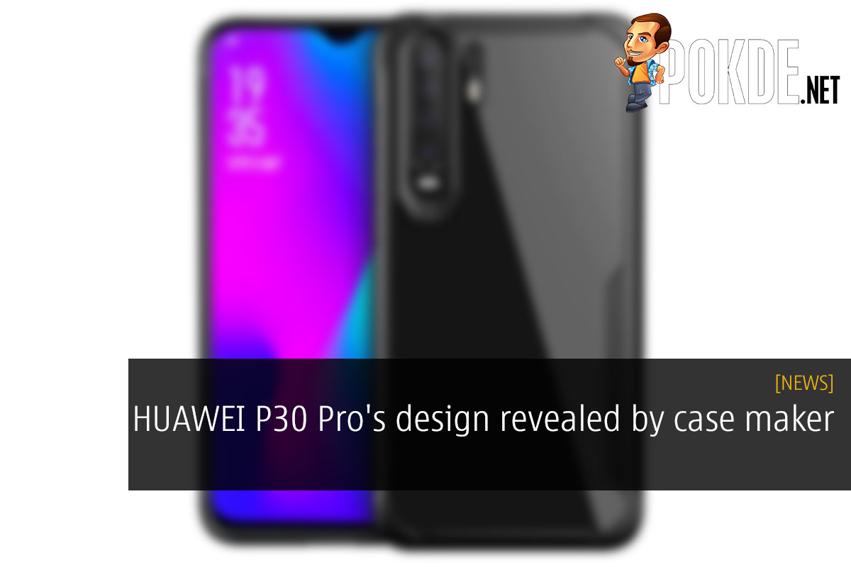 HUAWEI P30 Pro's design revealed by case maker 28