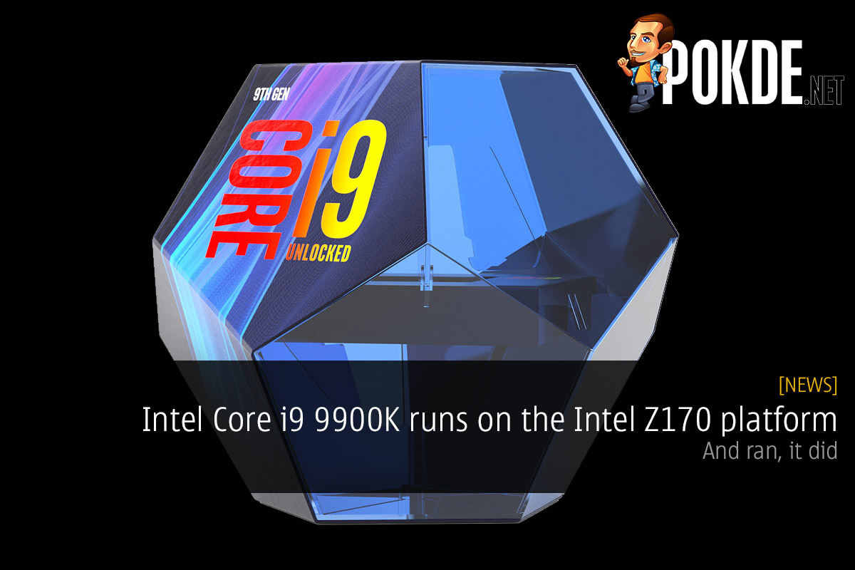 Intel Core i9 9900K runs on the Intel Z170 platform — and ran, it did 24