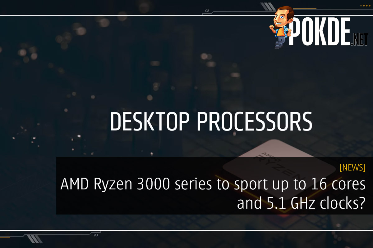 AMD Ryzen 3000 series to sport up to 16 cores and 5.1 GHz clocks? 20