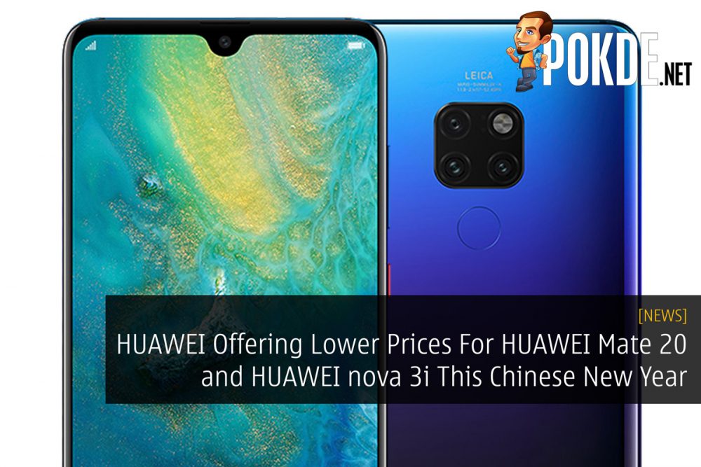 HUAWEI Offering Lower Prices For HUAWEI Mate 20 and HUAWEI nova 3i This Chinese New Year 29