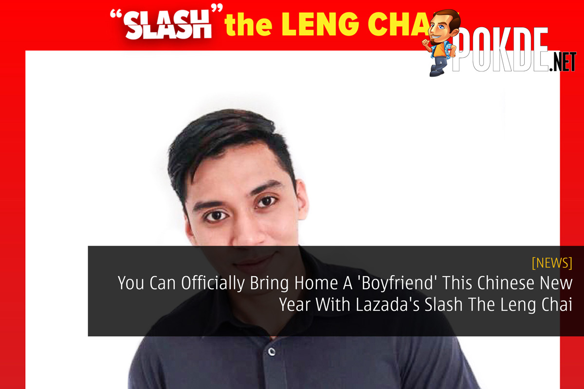 You Can Officially Bring Home A 'Boyfriend' This Chinese New Year With Lazada's Slash The Leng Chai 22