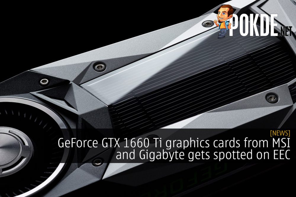 GeForce GTX 1660 Ti graphics cards from MSI and Gigabyte gets spotted on EEC 26