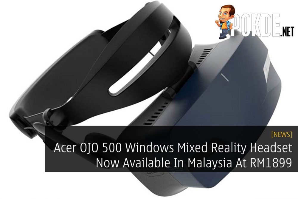 Acer OJO 500 Windows Mixed Reality Headset Now Available In Malaysia At RM1899 20