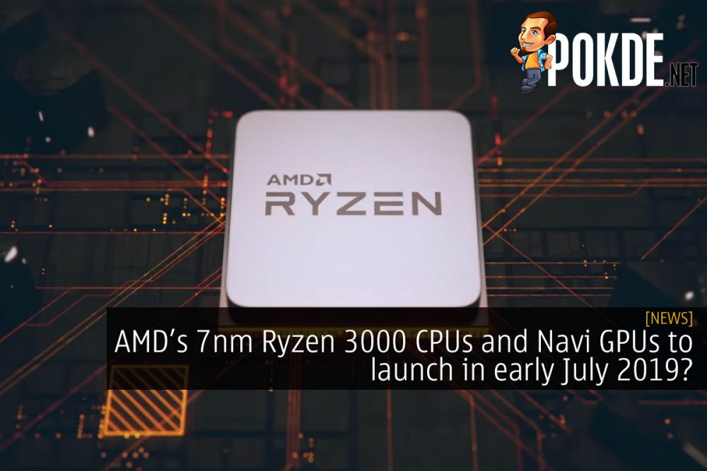 AMD Ryzen 3000 CPUs and Navi GPUs to launch in early July 2019? 28