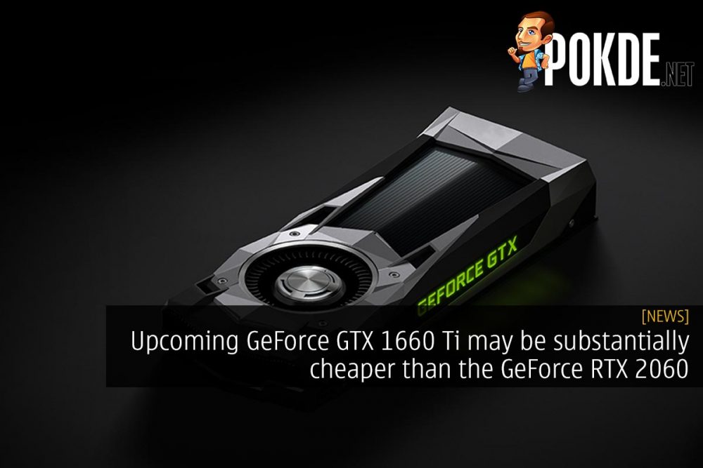 Upcoming GeForce GTX 1660 Ti may be substantially cheaper than the GeForce RTX 2060 20