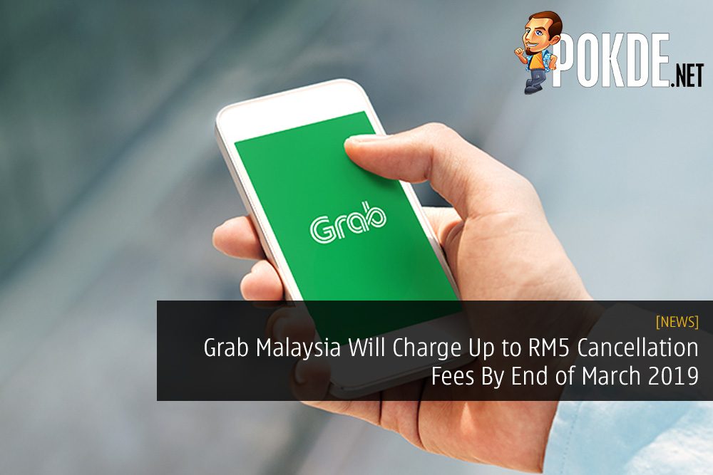 Grab Malaysia Will Charge Up to RM5 Cancellation Fees By End of March 2019 22