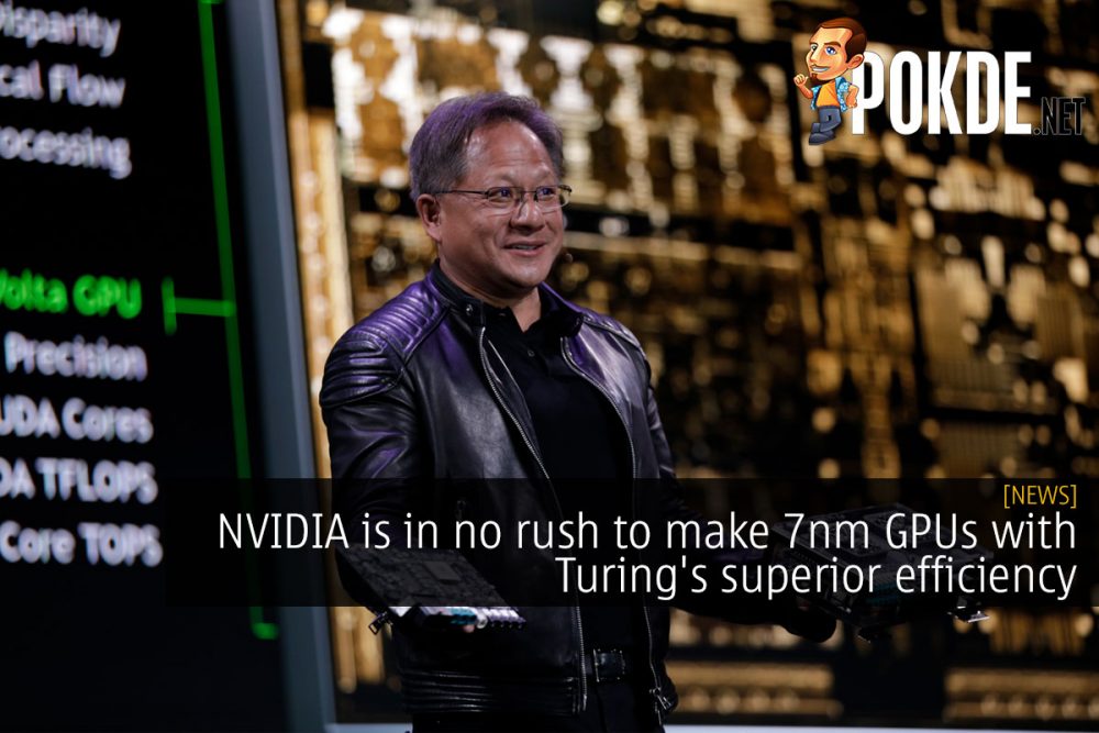 NVIDIA is in no rush to make 7nm GPUs with Turing's superior efficiency 28